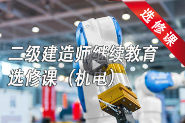 2023-2024年广东二级注册建造师继续教育第四注册周期选修课（机电工程专业）